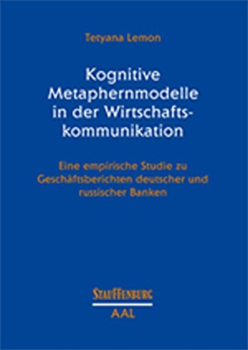 Kognitive Metaphernmodelle in der Wirtschaftskommunikation: Eine empirische Studie zu Geschäftsberichten deutscher und russischer Banken (Arbeiten zur Angewandten Linguistik)
