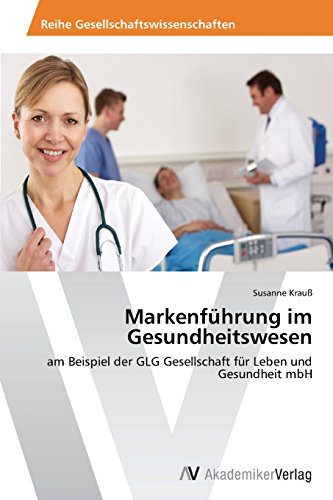 Markenführung im Gesundheitswesen: am Beispiel der GLG Gesellschaft für Leben und Gesundheit mbH
