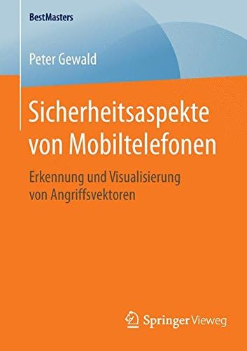 Sicherheitsaspekte von Mobiltelefonen: Erkennung und Visualisierung von Angriffsvektoren (BestMasters)