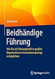 Beidhändige Führung: Wie Sie als Führungskraft in großen Organisationen Innovationssprünge ermöglichen by