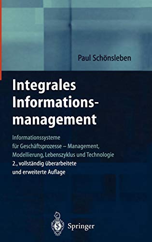 Integrales Informationsmanagement: Informationssysteme für Geschäftsprozesse _ Management, Modellierung, Lebenszyklus und Technologie
