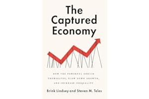 The Captured Economy: How the Powerful Become Richer, Slow Down Growth, and Increase Inequality