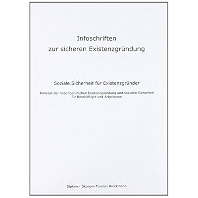 Infoschriften zur sicheren Existenzgründung - Soziale Sicherheit für Existenzgründer: Konzept der nebenberuflichen Existenzgründung und sozialen Sicherheit für Beschäftigte und Arbeitslose