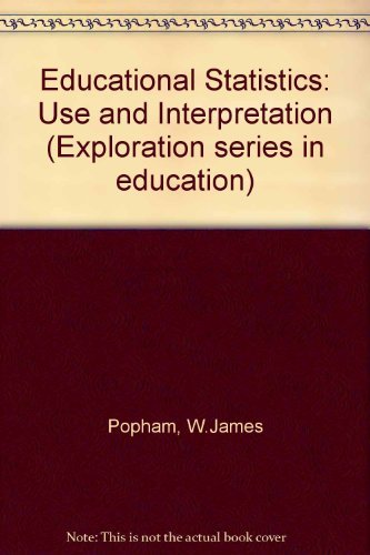 Educational Statistics: Use and Interpretation (Exploration Series in Education) by W. James Popham (1973-08-01)