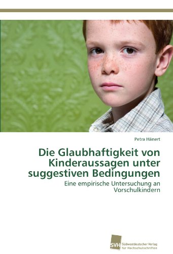 Die Glaubhaftigkeit von Kinderaussagen unter suggestiven Bedingungen: Eine empirische Untersuchung an Vorschulkindern