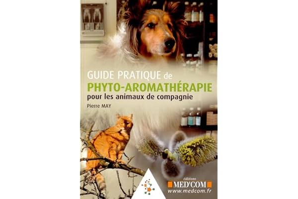 GUIDE PRATIQUE DE PHYTO-AROMATHERAPIE POUR LES ANIMAUX DE COMPAGNIE