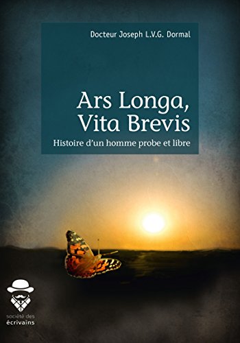Ars Longa, Vita Brevis: Histoire d'un homme probe et libre francais