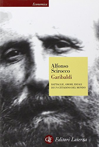 Garibaldi. Battaglie, amori, ideali di un cittadino del mondo libro