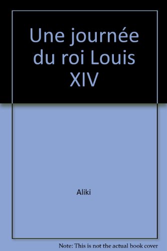 couverture de : Une journ&eacute;e du roi Louis XIV