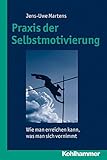 Praxis der Selbstmotivierung: Wie man erreichen kann, was man sich vornimmt by Jens-Uwe Martens