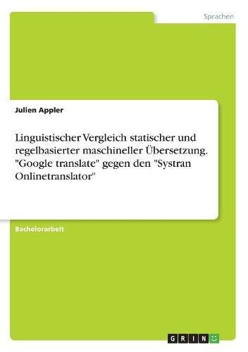 Preisvergleich Produktbild Linguistischer Vergleich statischer und regelbasierter maschineller Übersetzung. "Google translate" gegen den "Systran Onlinetranslator"