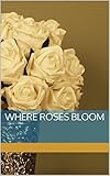 Image de Where Roses Bloom (English Edition)