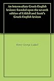 Image de An intermediate Greek-English lexicon: founded upon the seventh edition of Liddell and Scott's Greek-English lexicon (English Edition)