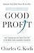 Good Profit: How Creating Value for Others Built One of the World's Most Successful Companies by Charles G. Koch