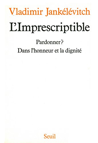 L'Imprescriptible. Pardonner ? Dans l'honneur et la dignité L'Imprescriptible. Pardonner ? Dans l'honneur et la dignité