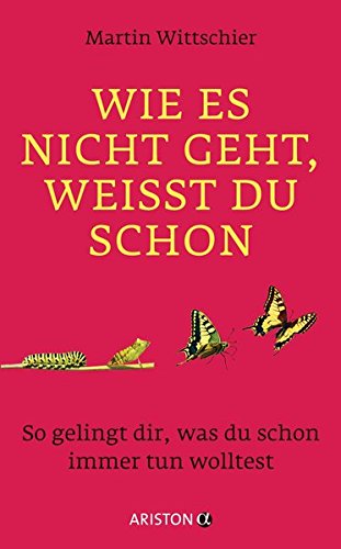 Wie es nicht geht, weißt du schon: So gelingt dir, was du schon immer tun wolltest