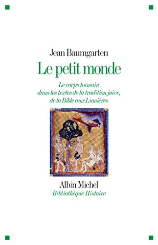 Le Petit Monde: Le corps humain dans les textes de la tradition juive, de la Bible aux Lumières Le Petit Monde: Le corps humain dans les textes de la tradition juive, de la Bible aux Lumières