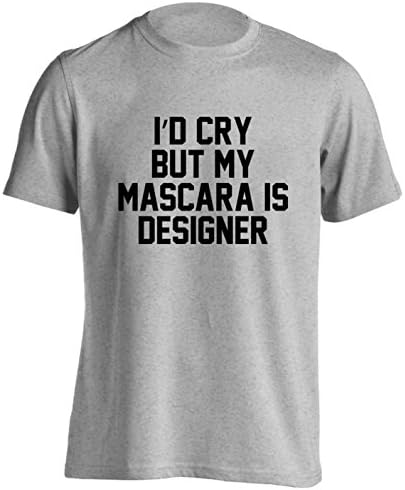I'd cry but my mascara is designer T-Shirt Small - 5XL