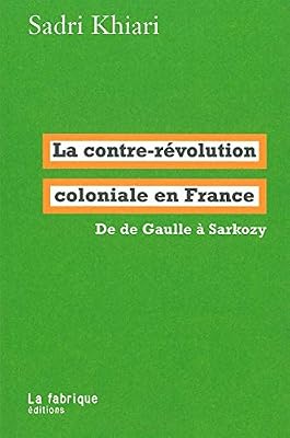Khiari Sadri La Contre-révolution coloniale en France: De de Gaulle à Sarkozy