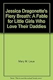Image de Jessica Dragonette's Fiery Breath: A Fable for Little Girls Who Love Their Daddies