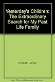 Yesterday's Children: The Extraordinary Search for My Past Life Family Yesterday's Children: The Extraordinary Search for My Past Life Family