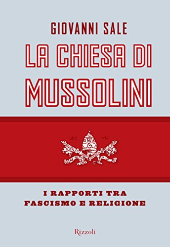 La Chiesa di Mussolini: I rapporti tra fascismo e religione La Chiesa di Mussolini: I rapporti tra fascismo e religione