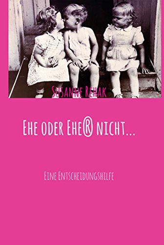 Download Ehe oder Ehe(r) nicht...: Eine Entscheidungshilfe Download Ehe oder Ehe(r) nicht...: Eine Entscheidungshilfe