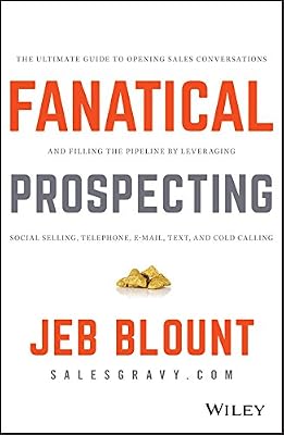 Fanatical Prospecting: The Ultimate Guide to Opening Sales Conversations and Filling the Pipeline by Leveraging Social Selling, Telephone, Email, Text, & Cold Calling