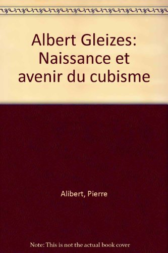 couverture de : Albert Gleizes, naissance et avenir du cubisme