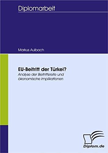 EU-Beitritt der Türkei?: Analyse der Beitrittsreife und ökonomische Implikationen (Diplomica)
