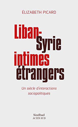 Liban-Syrie, intimes étrangers: Un siècle d'interactions sociopolitiques (La bibliothèque arabe) Liban-Syrie, intimes étrangers: Un siècle d'interactions sociopolitiques (La bibliothèque arabe)
