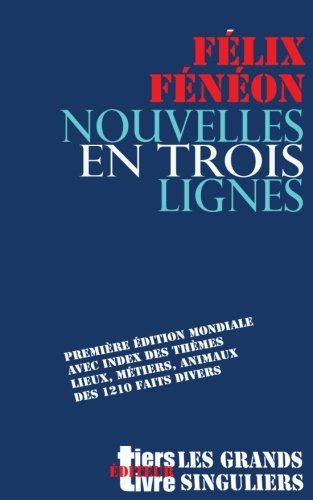Nouvelles en trois lignes: Première édition mondiale avec index des thèmes, lieux, métiers, animaux de l'intégrale des 1210 faits divers.