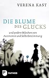 Die Blume des Glücks - und andere Märchen von Autonomie und Selbstbestimmung by Verena Kast