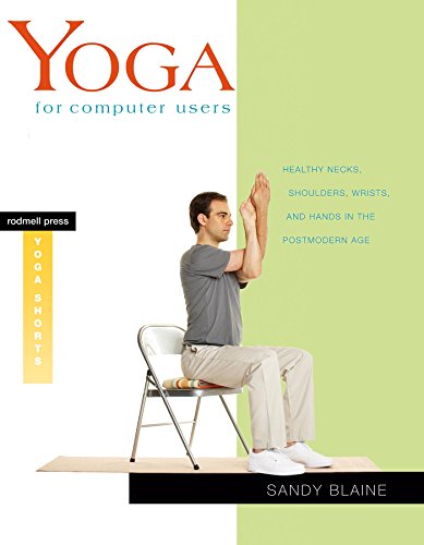 Download Yoga for Computer Users: Healthy Necks, Shoulders, Wrists, and Hands in the Postmodern Age (Rodmell Press Yoga Shorts)