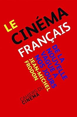 Cahiers du Cinéma Le Cinéma Français de la Nouvelle Vague a Nos Jours