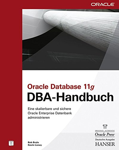 Oracle Database 11g DBA-Handbuch: Eine skalierbare und sichere Oracle Enterprise Datenbank administrieren