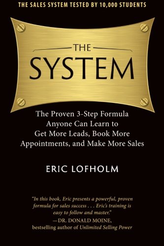 The System: The Proven 3-Step Formula Anyone Can Learn to Get More Leads, Book More Appointments, and Make More Sales