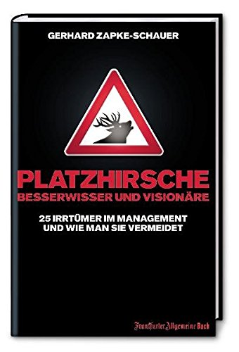 Platzhirsche, Besserwisser und Visionäre: 25 Irrtümer im Management... und wie man sie vermeidet