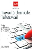 Travail à domicile - Télétravail: Droits et obligations de l'entreprise et du salarié