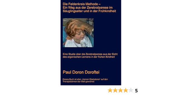 Die Feldenkrais Methode Ein Weg Aus Der Zerebralparese Im Sauglingsalter Und In Der Fruhkindheit Eine Studie Uber Die Zerebralparese Aus Der Sicht Des Organischen Lernens In Der Fruhen Kindheit Amazon De Doron