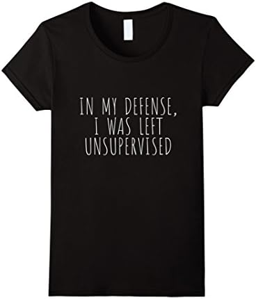 Women's In My Defense, I was left unsupervised Funny Women T-shirt Small Black