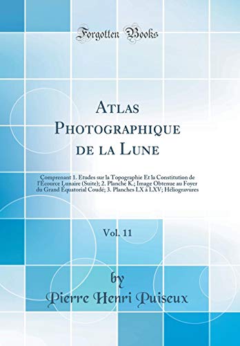 Download Atlas Photographique de la Lune, Vol. 11: Comprenant 1. Études Sur La Topographie Et La Constitution de l'Écource Lunaire (Suite); 2. Planche K.; ... Coudé; 3. Planches LX À LXV; Héliogravures Download Atlas Photographique de la Lune, Vol. 11: Comprenant 1. Études Sur La Topographie Et La Constitution de l'Écource Lunaire (Suite); 2. Planche K.; ... Coudé; 3. Planches LX À LXV; Héliogravures