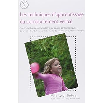 Les techniques d'apprentissage du comportement verbal : Enseignement de la communication et du langage par les techniques d ela méthode ABA aux enfants atteints des troubles du syndrome autistique Les techniques d'apprentissage du comportement verbal : Enseignement de la communication et du langage par les techniques d ela méthode ABA aux enfants atteints des troubles du syndrome autistique