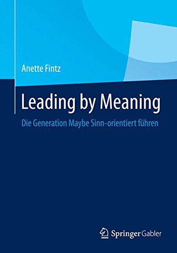 Download Leading by Meaning: Die Generation Maybe Sinn-orientiert führen Download Leading by Meaning: Die Generation Maybe Sinn-orientiert führen