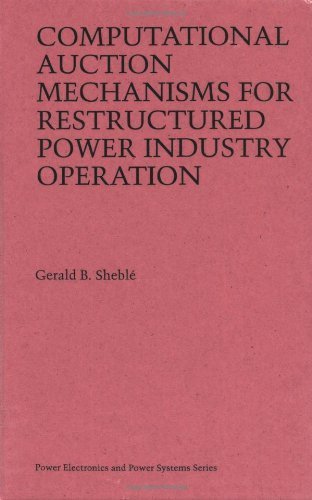 Computational Auction Mechanisms for Restructured Power Industry Operation (Power Electronics and Power Systems) by Gerald B. SheblÃ© (1999-03-31)