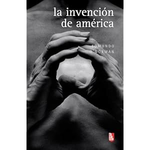 La invención de América. Investigación acerca de la estructura histórica del Nuevo Mundo y del sentido de su devenir