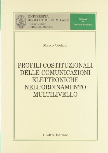Profili costituzionali delle comunicazioni elettroniche nell'ordinamento multilivello Profili costituzionali delle comunicazioni elettroniche nell'ordinamento multilivello