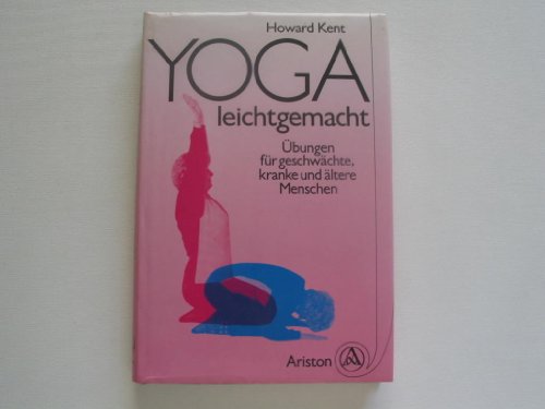 Download Yoga leichtgemacht. Übungen für geschwächte, kranke und ältere Menschen Download Yoga leichtgemacht. Übungen für geschwächte, kranke und ältere Menschen