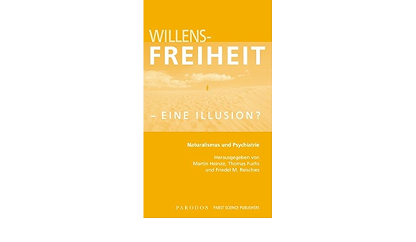Willensfreiheit Eine Illusion Naturalismus Und Psychiatrie Amazon De Heinze Martin Fuchs Thomas Reischies Friedel M Bucher