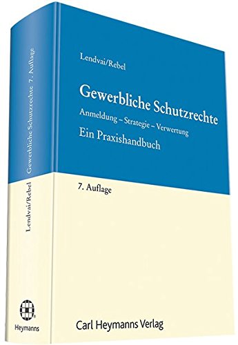 Gewerbliche Schutzrechte: Anmeldung - Strategie - Verwertung